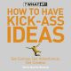 How to Have Kick-Ass Ideas