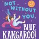 Not Without You, Blue Kangaroo