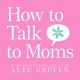 How to Talk to Moms
