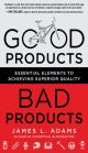 Good Products, Bad Products: Essential Elements to Achieving Superior Quality