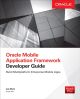 Oracle Mobile Application Framework Developer Guide: Build Multiplatform Enterprise Mobile Apps