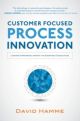 Customer Focused Process Innovation: Linking Strategic Intent to Everyday Execution