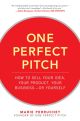 One Perfect Pitch: How to Sell Your Idea, Your Product, Your Business -or Yourself