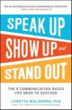 Speak Up, Show Up, and Stand Out: The 9 Communication Rules You Need to Succeed