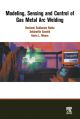 Modeling, Sensing and Control of Gas Metal Arc Welding