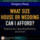 What Size House or Wedding Can I Afford? : Keeping Your Spending Realistic, and Smart