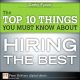 Top 10 Things You Must Know About Hiring the Best