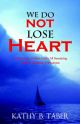 We Do Not Lose Heart