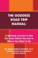 Goddess Road Trip Manual: A Spiritual Journey to Get You from Where You Are to Where You Want to Be: Lifestyle Coach Specializing in Women's Health