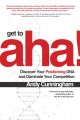 Get to Aha!: Discover Your Positioning DNA and Dominate Your Competition