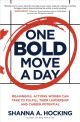 One Bold Move a Day: Meaningful Actions Women Can Take to Fulfill Their Leadership and Career Potential